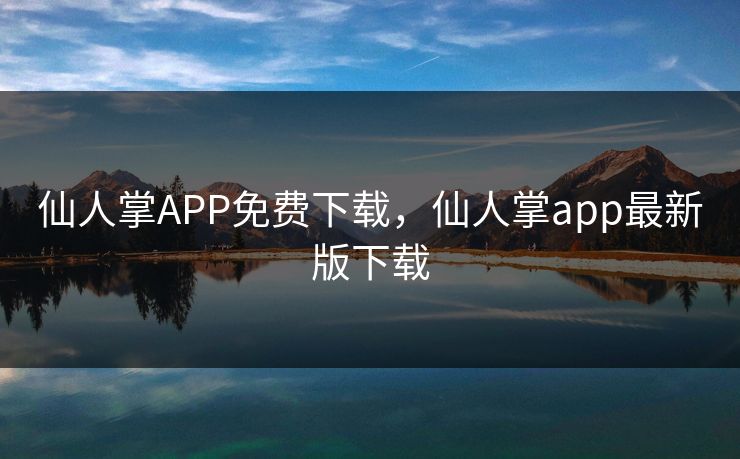 仙人掌APP免费下载,仙人掌app最新版下载 仙人掌APP免费下载,仙人掌app最新版下载
