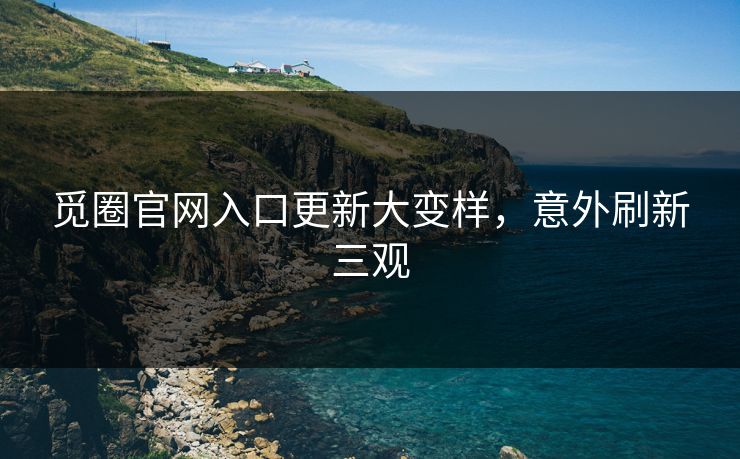 觅圈官网入口更新大变样，意外刷新三观
