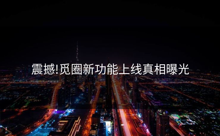震撼!觅圈新功能上线真相曝光