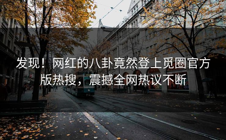 发现！网红的八卦竟然登上觅圈官方版热搜，震撼全网热议不断